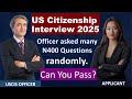 US Citizenship Interview 2025 - New N400 application (Officer asked many questions randomly)