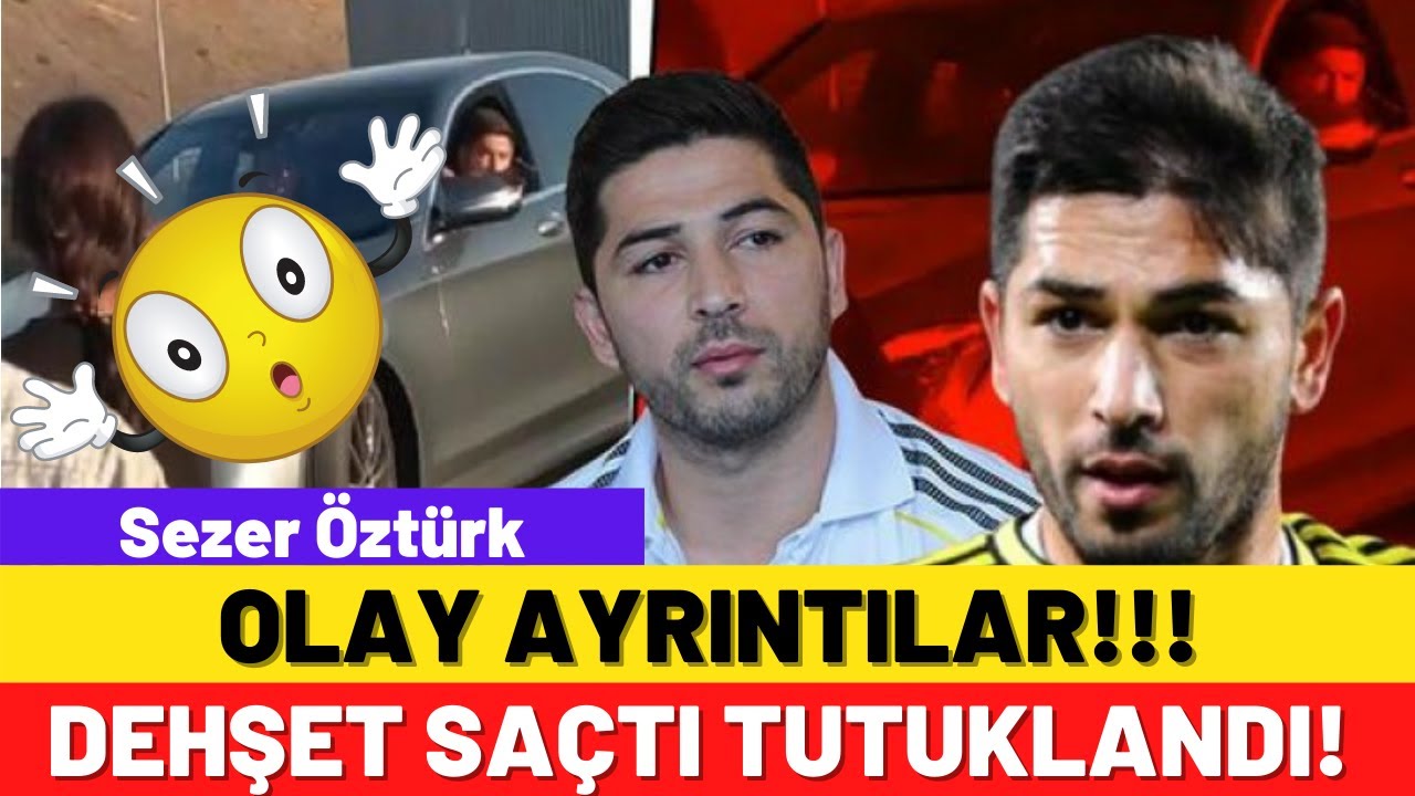 sezer ozturk tutuklanarak ceza evine yollandi olay ayrintilar youtube