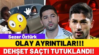 Sezer Öztürk Tutuklanarak Ceza Evine Yollandı Olay Ayrıntılar