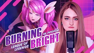 [League of Legends на русском] Burning Bright [поёт ElliMarshmallow]