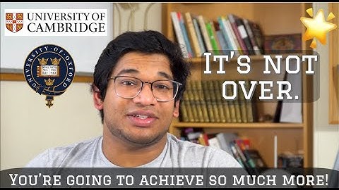 REJECTED from Cambridge and Oxford. Motivation and Advice