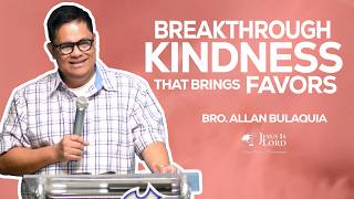 Breakthrough Kindness That Brings Favors | Bro. Allan Bulaquia - Sunday Service Preaching