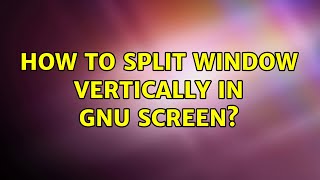 Unix & Linux: How to split window vertically in GNU Screen (4 Solutions!!)