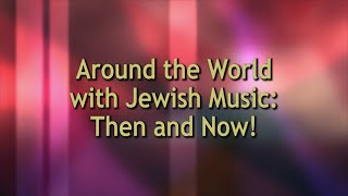 Around the World with Jewish Music: Then and Now!