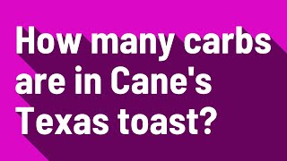 How many carbs are in Cane s Texas toast