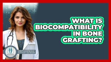 What Is Biocompatibility In Bone Grafting? - Orthopedic Support Network