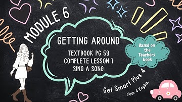 GET SMART PLUS 4 YEAR 4 | TEXTBOOK PG 59 | MODULE 6 GETTING AROUND | SING A SONG | COMPLETE LESSON