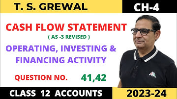 CASH FLOW STATEMENT T.S.GREWAL CH-4 (OPERATING, INVESTING & FINANCING ACTIVITY) QUE NO-41,42