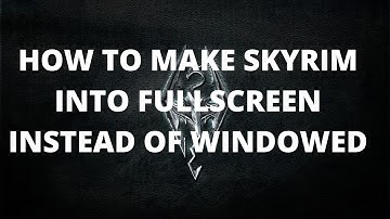 How to make Skyrim into fullscreen