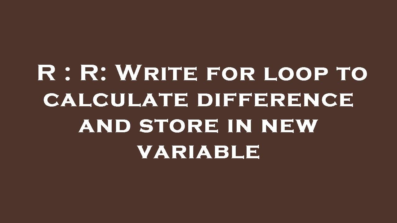 R : R: Write for loop to calculate difference and store in new variable ...