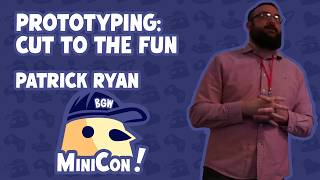 Prototyping: Cut to the Fun - Patrick Ryan - BGW MiniCon 2026