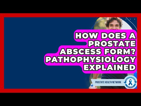 How Does A Prostate Abscess Form? Pathophysiology Explained - Prostate Health Network