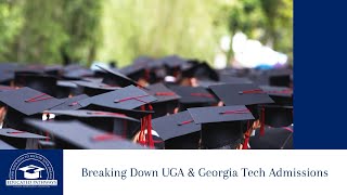 Breaking Down UGA & Georgia Tech Admissions