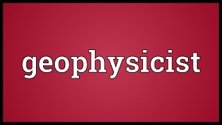Geophysicist Meaning