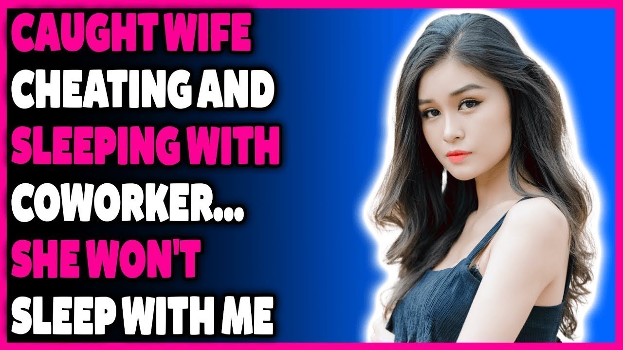 Caught Wife Cheating And Sleeping With Co Worker She Won't Sleep With ...