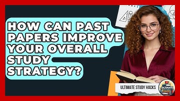 How Can Past Papers Improve Your Overall Study Strategy? - Ultimate Study Hacks