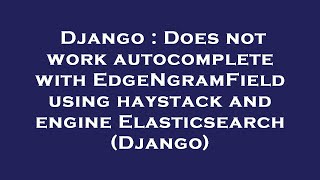 Django : Does not work autocomplete with EdgeNgramField using haystack and engine Elasticsearch (Dja