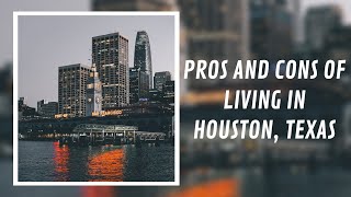 Pros and Cons of Living in Houston Texas 2023