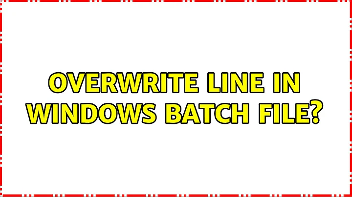 Overwrite line in Windows batch file? (2 Solutions!!)