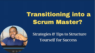 Transitioning into a Scrum Masters?  Strategies & Tips to Structure Yourself for Success