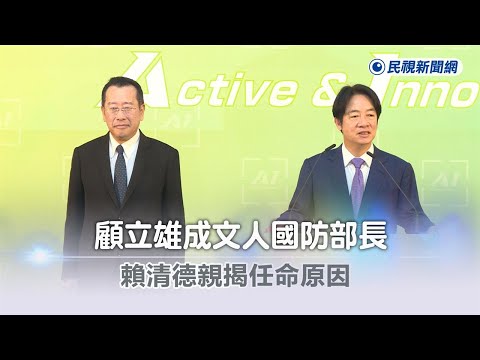 快新聞／顧立雄成文人國防部長 賴清德親揭任命原因：現階段的不二人選－民視新聞