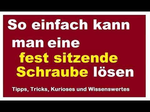 Fest sitzende Schraube schnell und einfach lösen entfernen Schrauben fest sitzen