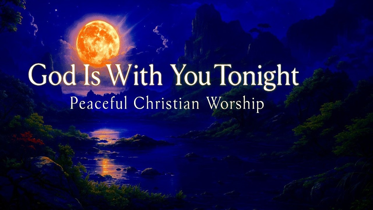God Is With You Tonight | Peaceful Christian Worship for Sleep & Prayer