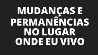 MUDANÇAS E PERMANÊNCIAS NO LUGAR ONDE EU VIVO