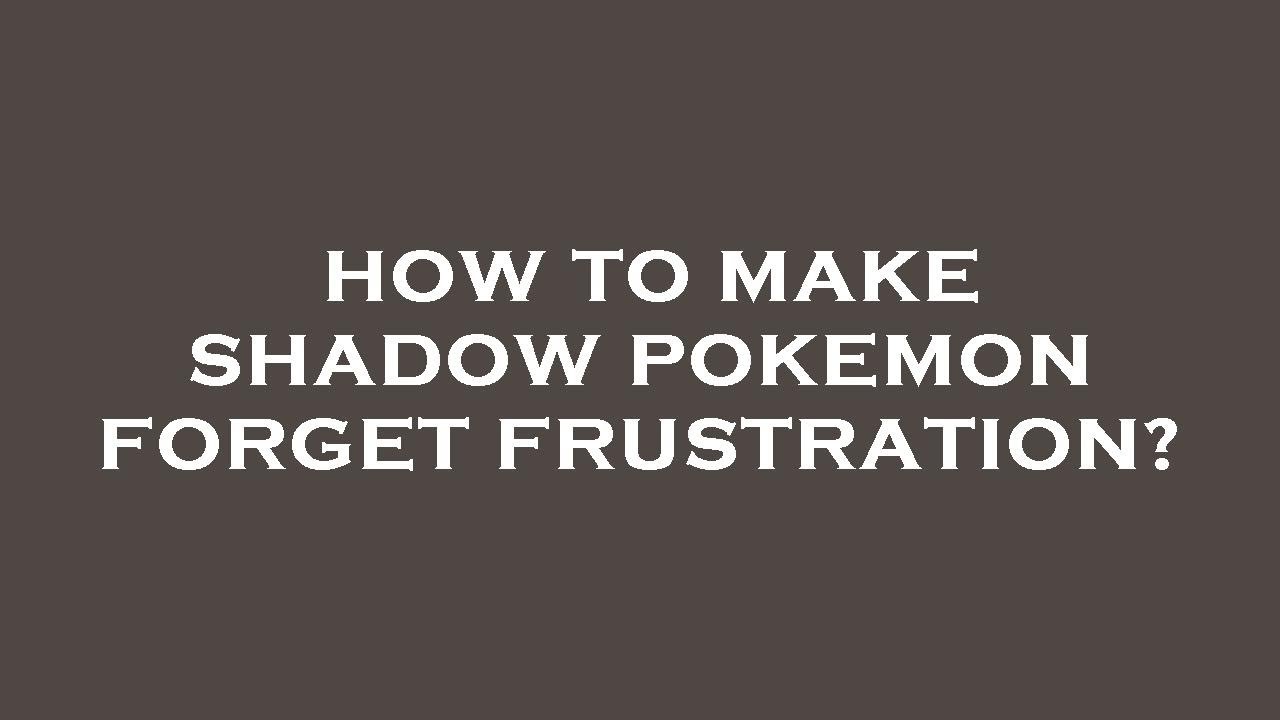 How to make shadow pokemon frustration? YouTube