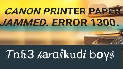 Canon printer paper jammed. Error 1300.