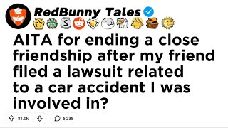 AITA for ending a close friendship after my friend filed a lawsuit related to a car accident...