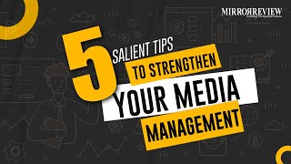 5 Salient Tips to strengthen your media management | Mirror Review |