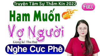 Radio Tâm Sự Thầm Kín Full - Ham Muốn Vợ Người - Cả xóm truyện tai nhau nghe cả ngày #mcthuhue