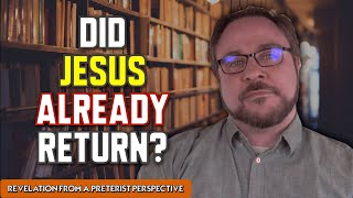 Did JESUS ALREADY RETURN?  Preterist Perspective of Revelation 1:7