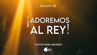 ¡Adoremos al Rey! | Salmo 95 | Pr. Sugel Michelén