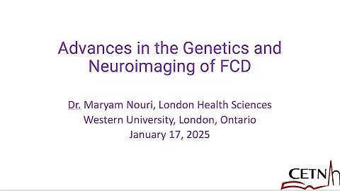 CETN Rounds January 17, 2025, Dr  Maryam Nouri, Advances in the Genetics and Neuroimaging of FCD