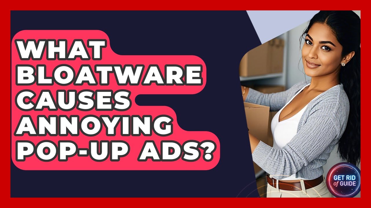What Bloatware Causes Annoying Pop-up Ads? - Get Rid Of Guide