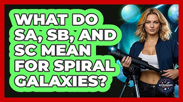 What Do Sa, Sb, And Sc Mean For Spiral Galaxies? - Astronomy Made Simple