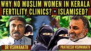 Why no Muslim women in Kerala Fertility Clinics? • Islamised? • Pratheesh Vishwanath, Dr Vishwanath