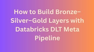 How to Create Bronze–Silver–Gold Layers Using Databricks DLT Meta Pipeline