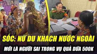 SỐC: NỮ DU KHÁCH NƯỚC NGOÀI CŨNG LÀ NGƯỜI SAI TRONG VỤ QUẢ DỨA 500K Ở PHỐ CỔ HÀ NỘI