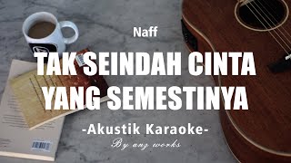 Tak Seindah Cinta Yang Semestinya - Naff ( Akustik Karaoke )