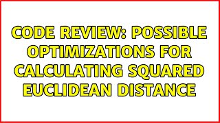 Code Review: Possible optimizations for calculating squared euclidean distance (2 Solutions!!)
