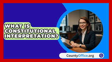 What Is Constitutional Interpretation? - CountyOffice.org