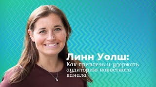 Линн Уолш: Как привлечь и удержать аудиторию новостного канала screenshot 1
