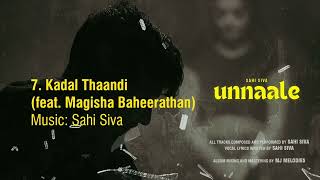 Sahi Siva | Kadal Thaandi (feat. Magisha) | UNNAALE (2024) | Official Audio