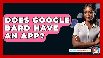 Does Google Bard Have An App? - SearchEnginesHub.com