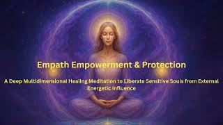🌟 EMPATH EMPOWERMENT & PROTECTION – A Deep Multidimensional Healing Meditation