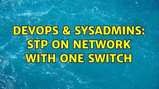 Famous DevOps & SysAdmins: STP on network with one switch (2 Solutions!!) Wealth