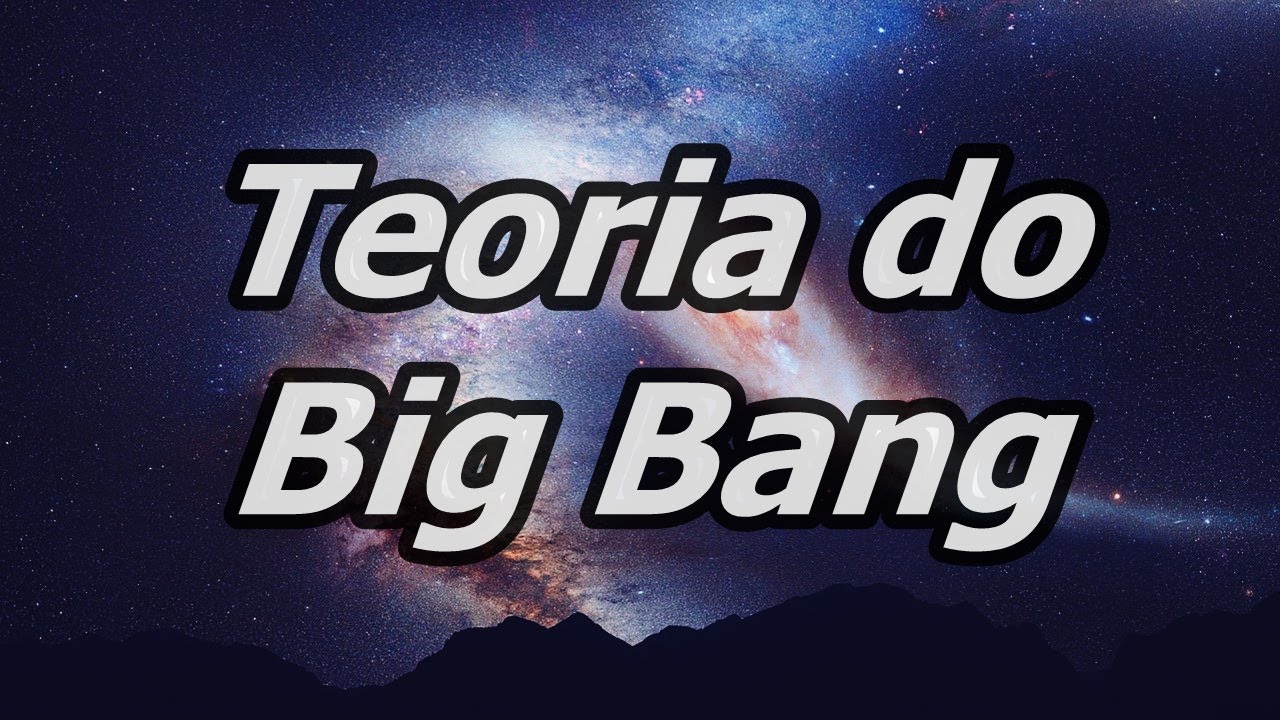 Teoria do Big Bang - A Grande Explosão